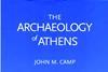 The Archaeology of Athens, by John M Camp, 2001