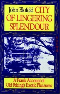 City of Lingering Splendour: A Frank Account of Old Peking’s Exotic Pleasures, by John Blofeld