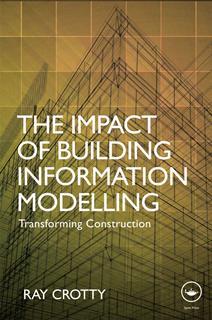 The Impact of Building Information Modelling: Transforming Construction, by Ray Crotty